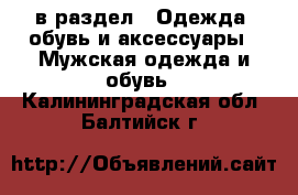  в раздел : Одежда, обувь и аксессуары » Мужская одежда и обувь . Калининградская обл.,Балтийск г.